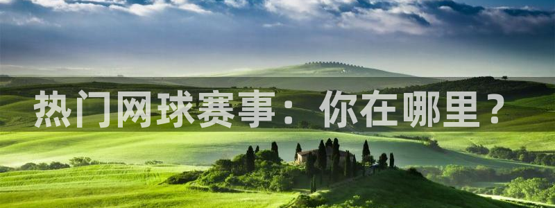 蜘蛛nba直播：热门网球赛事：你在哪里？